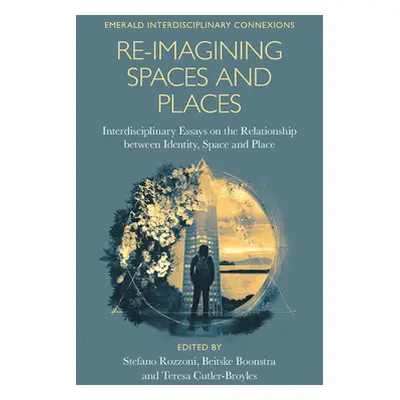 "Re-Imagining Spaces and Places: Interdisciplinary Essays on the Relationship Between Identity, 