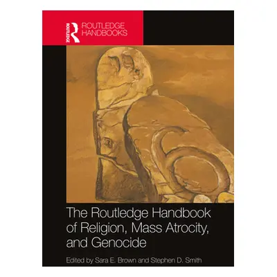 "The Routledge Handbook of Religion, Mass Atrocity, and Genocide" - "" ("Brown Sara E.")