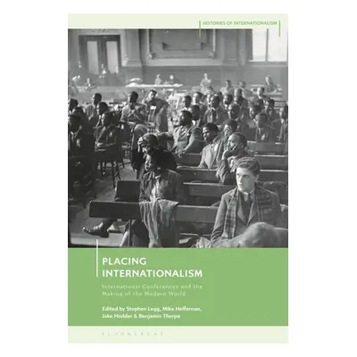 "Placing Internationalism: International Conferences and the Making of the Modern World" - "" ("