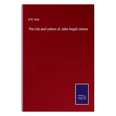 "The Life and Letters of John Angell James" - "" ("Dale R. W.")