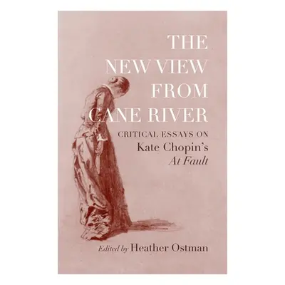 "New View from Cane River: Critical Essays on Kate Chopin's At Fault" - "" ("Ostman Heather")