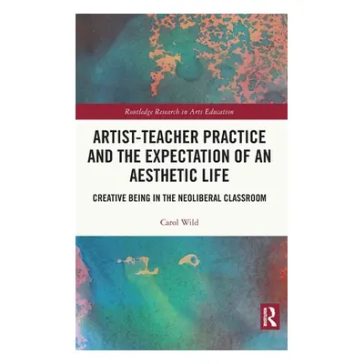 "Artist-Teacher Practice and the Expectation of an Aesthetic Life: Creative Being in the Neolibe