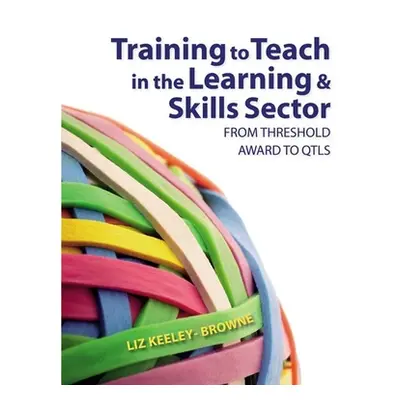 Training to Teach in the Learning and Skills Sector: From Threshold Award to Qtls (Keeley-Browne