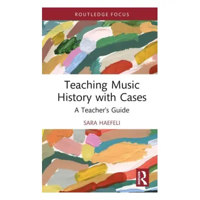 "Teaching Music History with Cases: A Teacher's Guide" - "" ("Haefeli Sara")