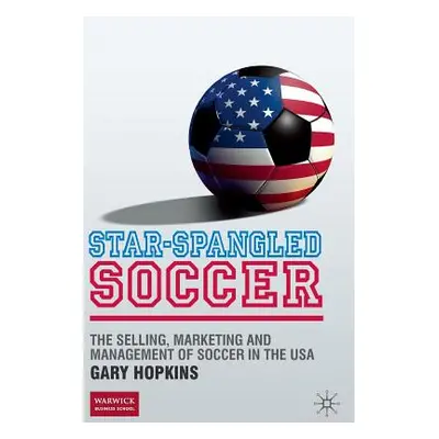 "Star-Spangled Soccer: The Selling, Marketing and Management of Soccer in the USA" - "" ("Hopkin