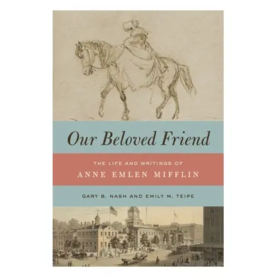 "Our Beloved Friend: The Life and Writings of Anne Emlen Mifflin" - "" ("Nash Gary B.")