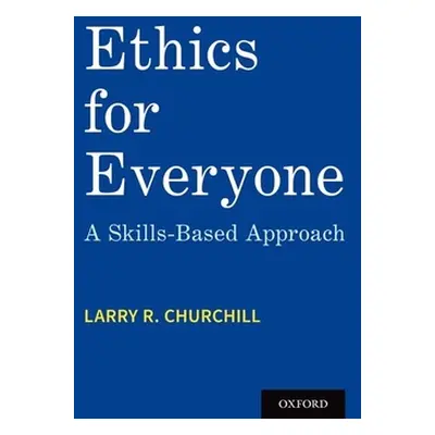 "Ethics for Everyone: A Skills-Based Approach" - "" ("Churchill Larry R.")