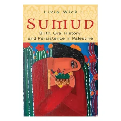 "Sumud: Birth, Oral History, and Persisting in Palestine" - "" ("Wick Livia")