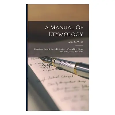 "A Manual Of Etymology: Containing Latin & Greek Derivatives: With A Key, Giving The Prefix, Roo