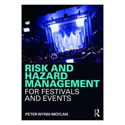 "Risk and Hazard Management for Festivals and Events" - "" ("Wynn-Moylan Peter")