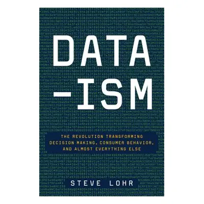 "Data-Ism: The Revolution Transforming Decision Making, Consumer Behavior, and Almost Everything