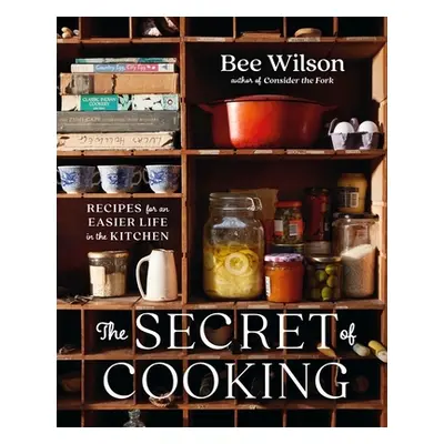 "The Secret of Cooking: Recipes for an Easier Life in the Kitchen" - "" ("Wilson Bee")