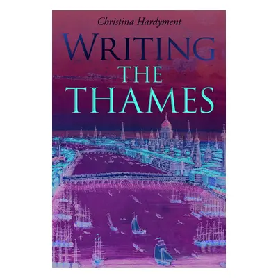 "Writing the Thames" - "" ("Hardyment Christina")