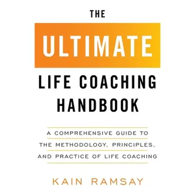 "The Ultimate Life Coaching Handbook: A Comprehensive Guide to the Methodology, Principles, and 