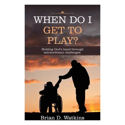 "When Do I Get to Play?: Holding God's Hand Through Extraordinary Challenges." - "" ("Watkins Br