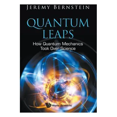 "Quantum Leaps: How Quantum Mechanics Took Over Science" - "" ("Bernstein Jeremy")