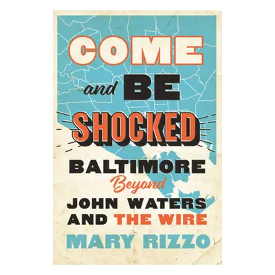 Come and Be Shocked: Baltimore Beyond John Waters and the Wire (Rizzo Mary)