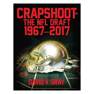 "Crapshoot-The NFL Draft: 1967-2017" - "" ("Gray David V.")