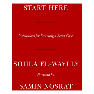 "Start Here" - "Instructions for Becoming a Better Cook" ("El-Waylly Sohla")