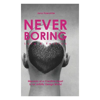 "NEVER BORING, Love & Fashion: Memoirs Of A Creative Heart In An Artistic Design World" - "" ("K