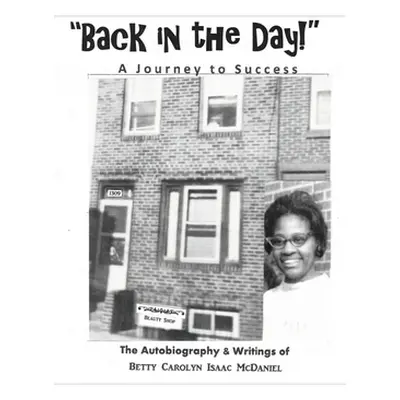 "Back in the Day!: A Journey to Success" - "" ("McDaniel Betty Carolyn Isaac")