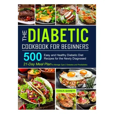 "The Diabetic Cookbook for Beginners: 500 Easy and Healthy Diabetic Diet Recipes for the Newly D