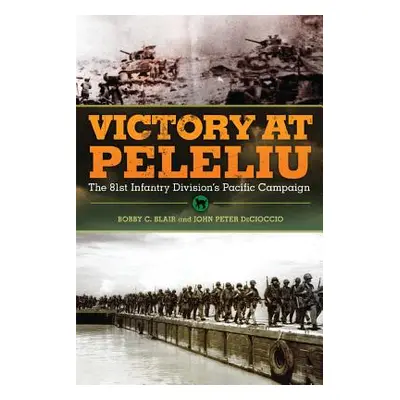 "Victory at Peleliu: The 81st Infantry Division's Pacific Campaign" - "" ("Blair Bobby C.")