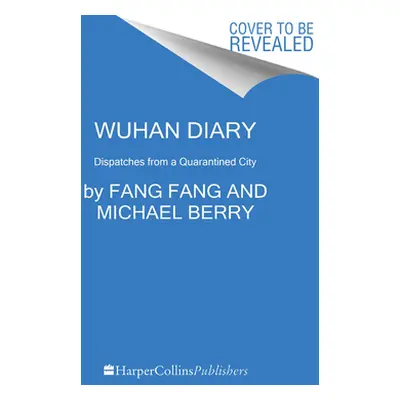 "Wuhan Diary: Dispatches from a Quarantined City" - "" ("Fang Fang")