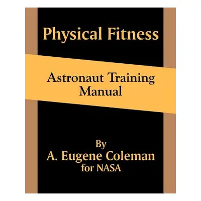 "Physical Fitness Astronaut Training Manual" - "" ("Coleman A. Eugene")