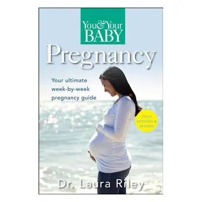 "You and Your Baby Pregnancy: The Ultimate Week-By-Week Pregnancy Guide" - "" ("Riley Laura")