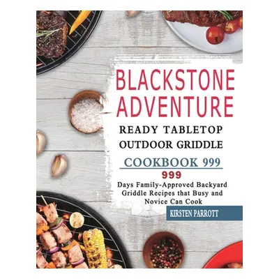 "Blackstone Adventure Ready Tabletop Outdoor Griddle Cookbook 999: 999 Days Family-Approved Back