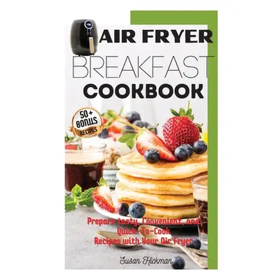 "Air Fryer Breakfast Cookbook: Prepare tasty, Convenient, and Quick-To-Cook Recipes with Your Ai