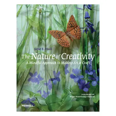 The Nature of Creativity: A Mindful Approach to Making Art & Craft (Hall Jane E.)