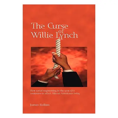 "The Curse of Willie Lynch: How Social Engineering in the Year 1712 Continues to Affect African 