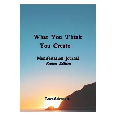 "What You Think You Create: Manifestation Journal" - "" ("Love Lisa")