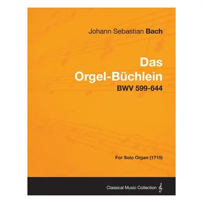 "Das Orgel-Buchlein - Bwv 599-644 - For Solo Organ (1715)" - "" ("Bach Johann Sebastian")