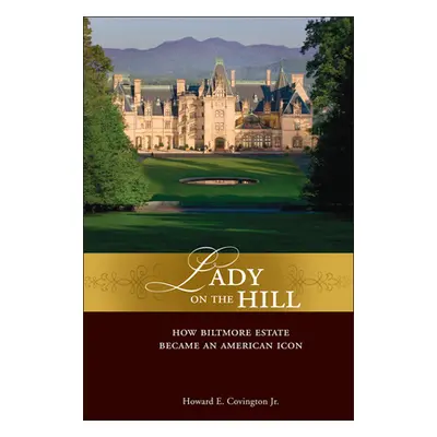 "Lady on the Hill: How Biltmore Estate Became an American Icon" - "" ("Covington Howard E.")