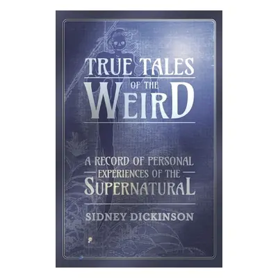 "True Tales of the Weird - A Record of Personal Experiences of the Supernatural" - "" ("Dickinso