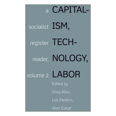 "Capitalism, Technology, Labor: A Socialist Register Reader, Volume 2" - "" ("Albo Greg")