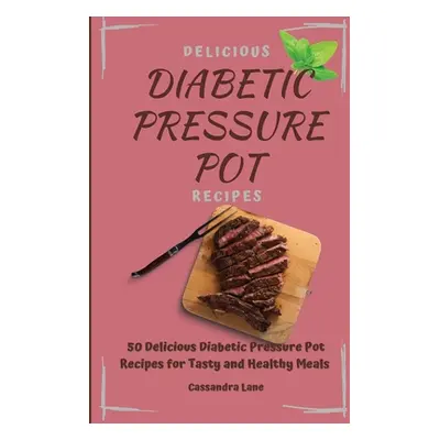 "Delicious Diabetic Pressure Pot Recipes: 50 Delicious Diabetic Pressure Pot Recipes for Tasty a