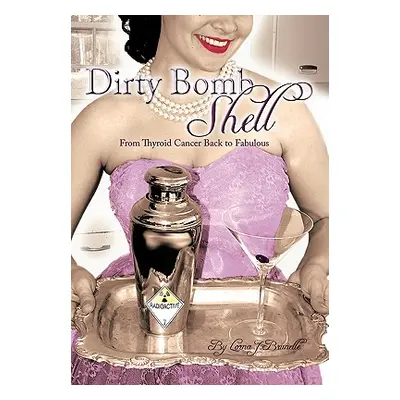 "Dirty Bombshell: From Thyroid Cancer Back to Fabulous!" - "" ("Brunelle Lorna J.")