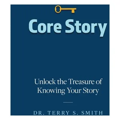 "Core Story: Unlock the Treasure of Knowing Your Story" - "" ("Smith Terry")