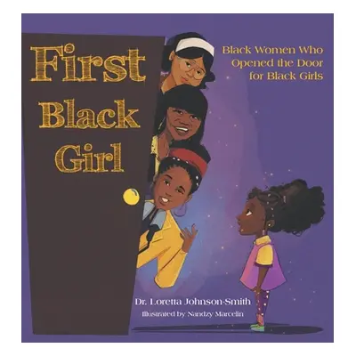 "First Black Girl: Black Women Who Opened the Door for Black Girls" - "" ("Johnson-Smith Loretta