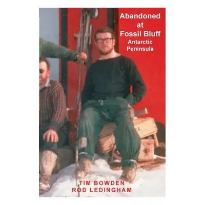 "Abandoned at Fossil Bluff: Antarctic Peninsula" - "" ("Bowden Tim")