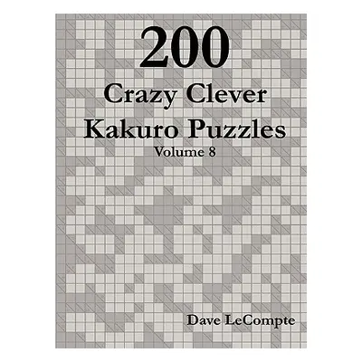 "200 Crazy Clever Kakuro Puzzles - Volume 8" - "" ("LeCompte Dave")