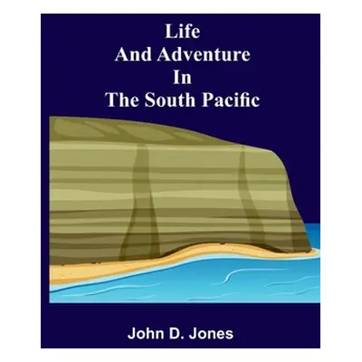 "Life and Adventure in the South Pacific" - "" ("D. Jones John")