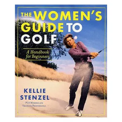 "The Women's Guide to Golf: A Handbook for Beginners" - "" ("Stenzel Kellie")