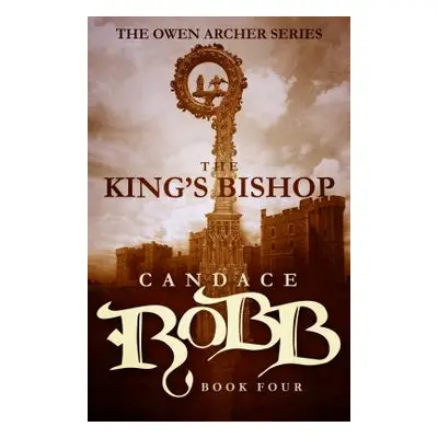 "The King's Bishop: The Owen Archer Series - Book Four" - "" ("Robb Candace")