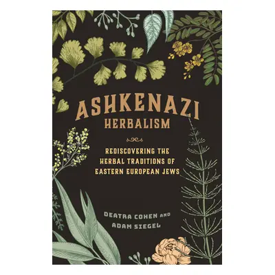 "Ashkenazi Herbalism: Rediscovering the Herbal Traditions of Eastern European Jews" - "" ("Cohen