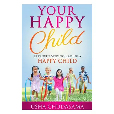 "Your Happy Child: 10 Proven Steps to Raising a Happy Child" - "" ("Chudasama Usha")